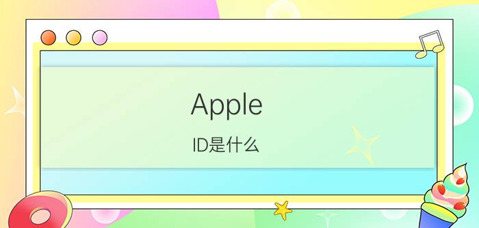 Apple ID是什么 Apple ID怎么注册【注册教程】